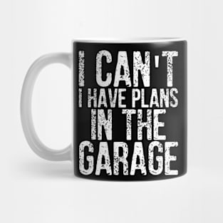 I Can't I Have Plans In The Garage Gift Idea Mug